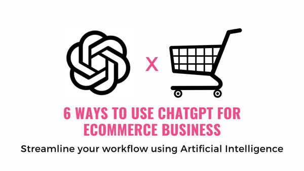 6 creative ways to use ChatGPT for your Ecommerce Business